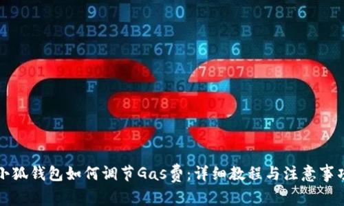 小狐钱包如何调节Gas费:详细教程与注意事项