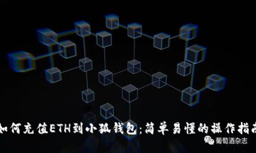 如何充值ETH到小狐钱包:简单易懂的操作指南