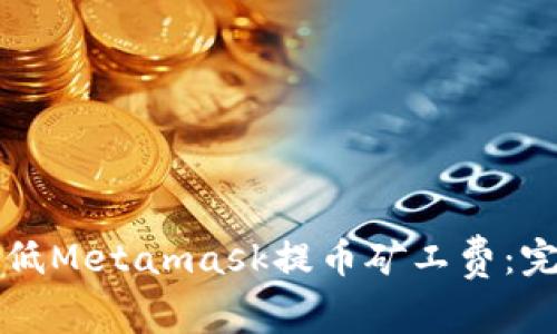如何降低Metamask提币矿工费:完整指南