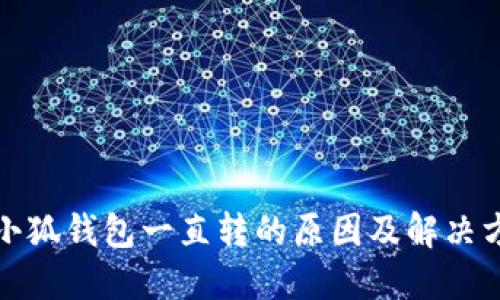 : 小狐钱包一直转的原因及解决方法