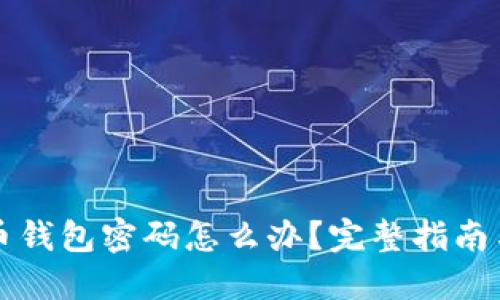 忘记比特币钱包密码怎么办?完整指南与解决方案