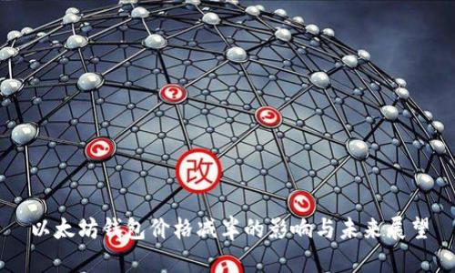 以太坊钱包价格减半的影响与未来展望