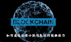 如何有效使用小狐钱包进行转换操作