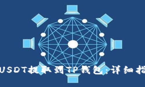: 如何将USDT提取到TP钱包：详细指南与技巧