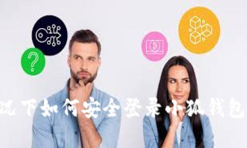 不联网情况下如何安全登录小狐钱包:全面指南