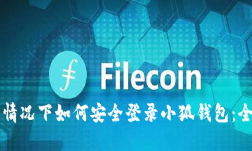 不联网情况下如何安全登录小狐钱包:全面指南