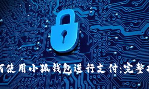 如何使用小狐钱包进行支付:完整指南
