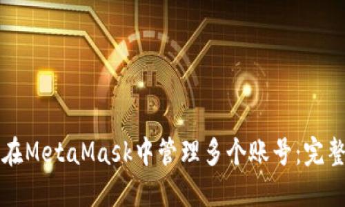 如何在MetaMask中管理多个账号:完整指南