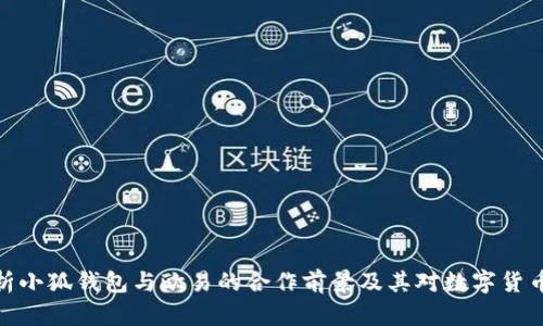 全面解析小狐钱包与欧易的合作前景及其对数字货币的影响