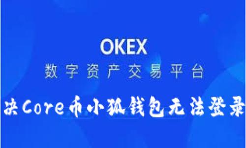 如何解决Core币小狐钱包无法登录的问题