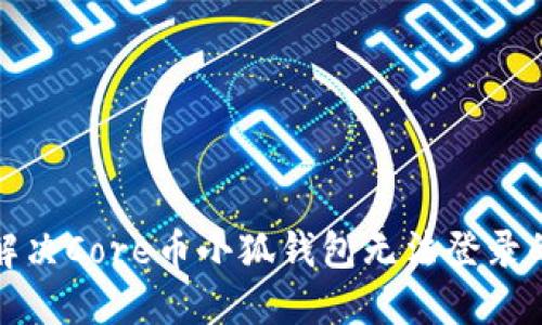 如何解决Core币小狐钱包无法登录的问题