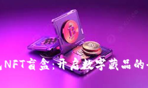 小狐钱包NFT盲盒:开启数字藏品的全新体验