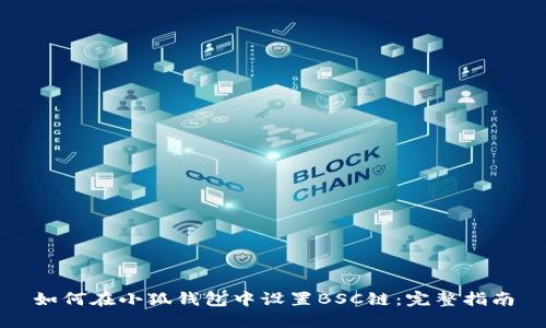 如何在小狐钱包中设置BSC链:完整指南