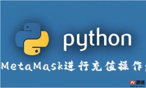 如何使用MetaMask进行充值操作：完整指南