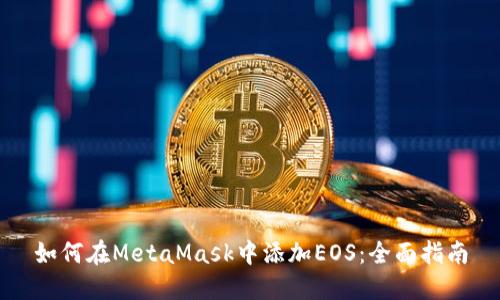 如何在MetaMask中添加EOS:全面指南
