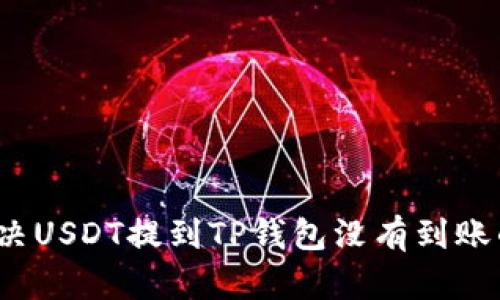 如何解决USDT提到TP钱包没有到账的问题？