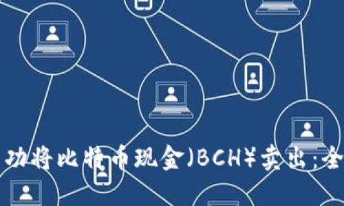 如何成功将比特币现金(BCH)卖出:全面指南