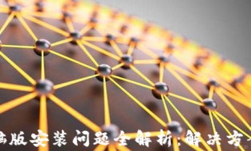
小狐钱包电脑版安装问题全解析：解决方案与常见疑问