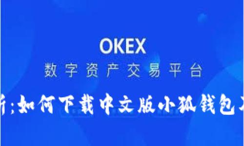 : 全面解析:如何下载中文版小狐钱包及使用技巧