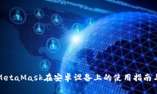 全面解析MetaMask在安卓设备上的使用指南与注意事项