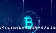小狐钱包可以使用微信支付吗？全面解