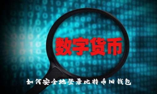 如何安全地登录比特币旧钱包