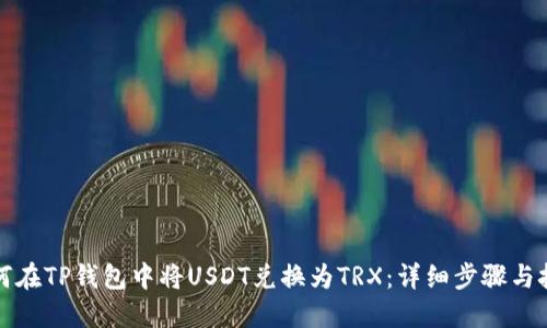 如何在TP钱包中将USDT兑换为TRX:详细步骤与技巧