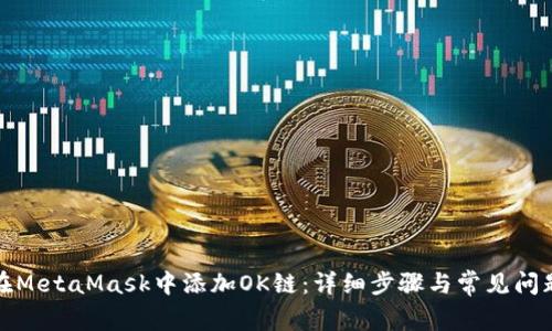 如何在MetaMask中添加OK链:详细步骤与常见问题解答