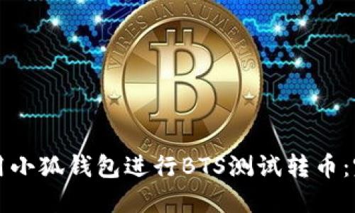 如何使用小狐钱包进行BTS测试转币:完整指南