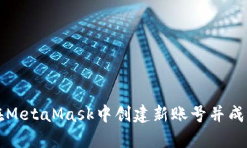 如何在MetaMask中创建新账号并成功登录