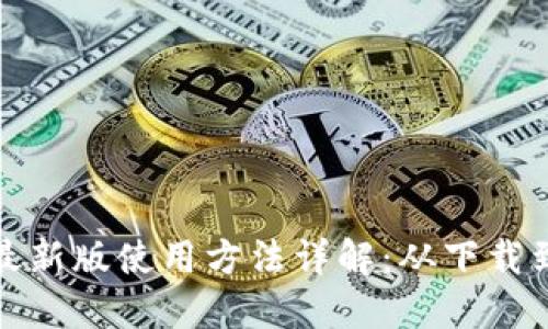 小狐钱包最新版使用方法详解:从下载到实用技巧