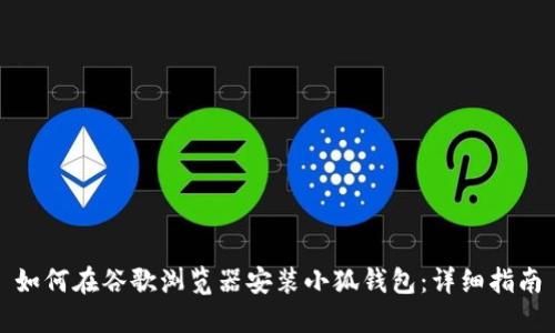 如何在谷歌浏览器安装小狐钱包:详细指南