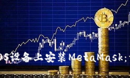 如何在iOS设备上安装MetaMask:详细指南
