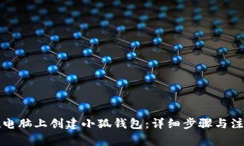 如何在电脑上创建小狐钱包：详细步骤与注意事项