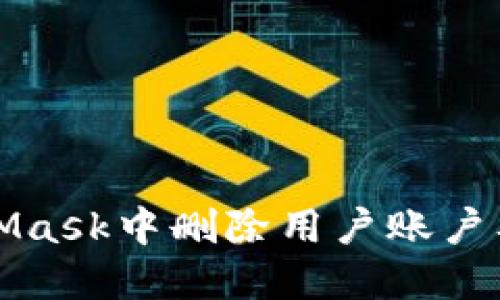 如何在MetaMask中删除用户账户及其步骤详解