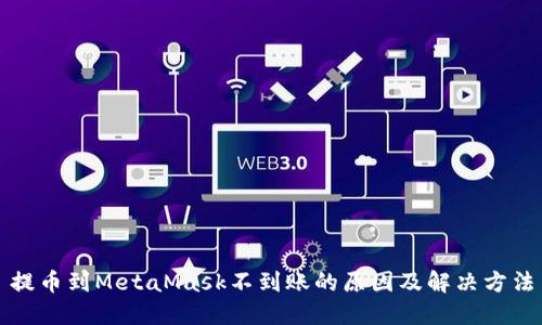 提币到MetaMask不到账的原因及解决方法