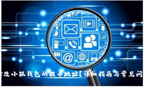 如何修改小狐钱包的提币地址?详细指南与常见问题解答