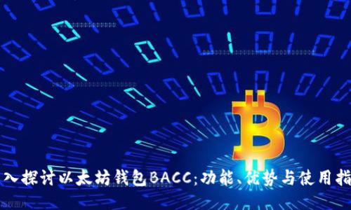 深入探讨以太坊钱包BACC:功能、优势与使用指南