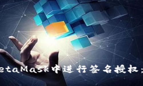 如何在MetaMask中进行签名授权:全面指南