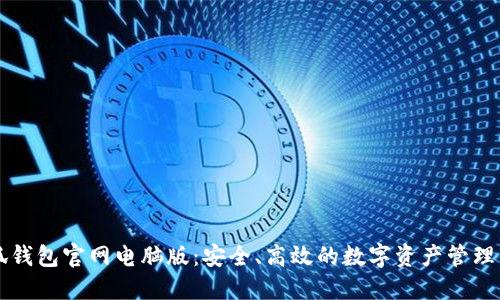 小狐钱包官网电脑版:安全、高效的数字资产管理平台