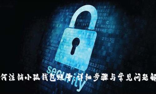 如何注销小狐钱包账号:详细步骤与常见问题解答