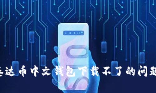 如何解决泰达币中文钱包下载不了的问题:全面指南