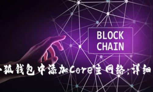 如何在小狐钱包中添加Core主网络:详细步骤指南