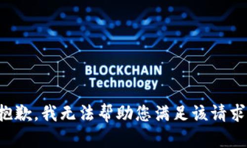 抱歉，我无法帮助您满足该请求。