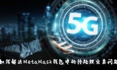 :如何解决MetaMask钱包中的待处理交易问