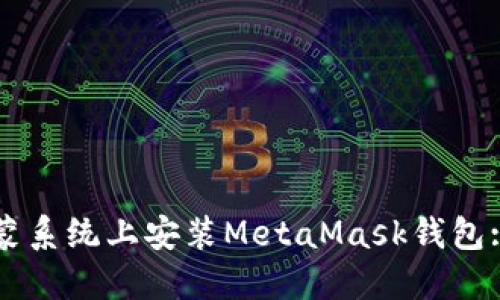 如何在鸿蒙系统上安装MetaMask钱包: 全面指南