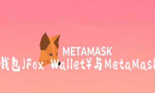 完整小狐钱包(Fox Wallet)与MetaMask使用指南