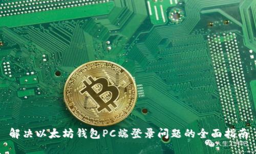 解决以太坊钱包PC端登录问题的全面指南