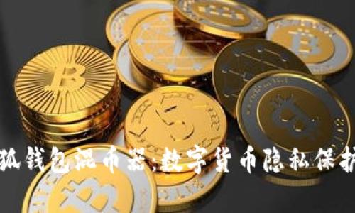 全面解析小狐钱包混币器:数字货币隐私保护的重要工具