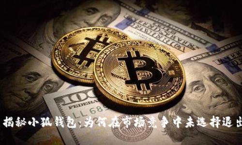 : 揭秘小狐钱包:为何在市场竞争中未选择退出?